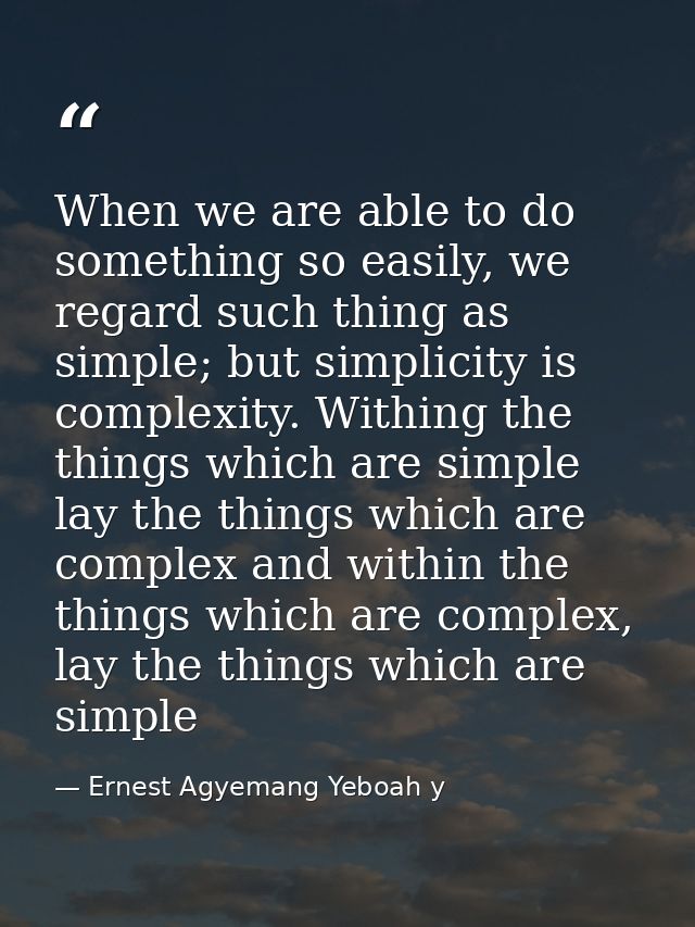 When we are able to do something so easily, we regard such thing as simple; but simplicity is complexity. Withing the th — Ernest Agyemang Yeboah y