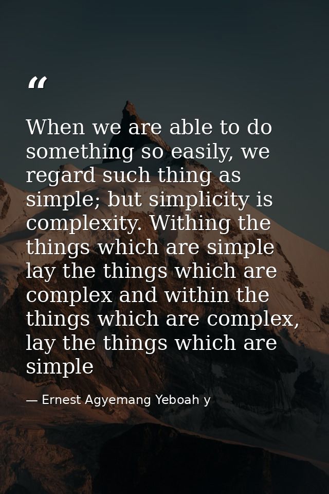 When we are able to do something so easily, we regard such thing as simple; but simplicity is complexity. Withing the th — Ernest Agyemang Yeboah y