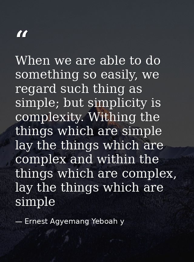 When we are able to do something so easily, we regard such thing as simple; but simplicity is complexity. Withing the th — Ernest Agyemang Yeboah y