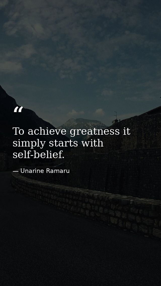 To achieve greatness it simply starts with self-belief. — Unarine Ramaru