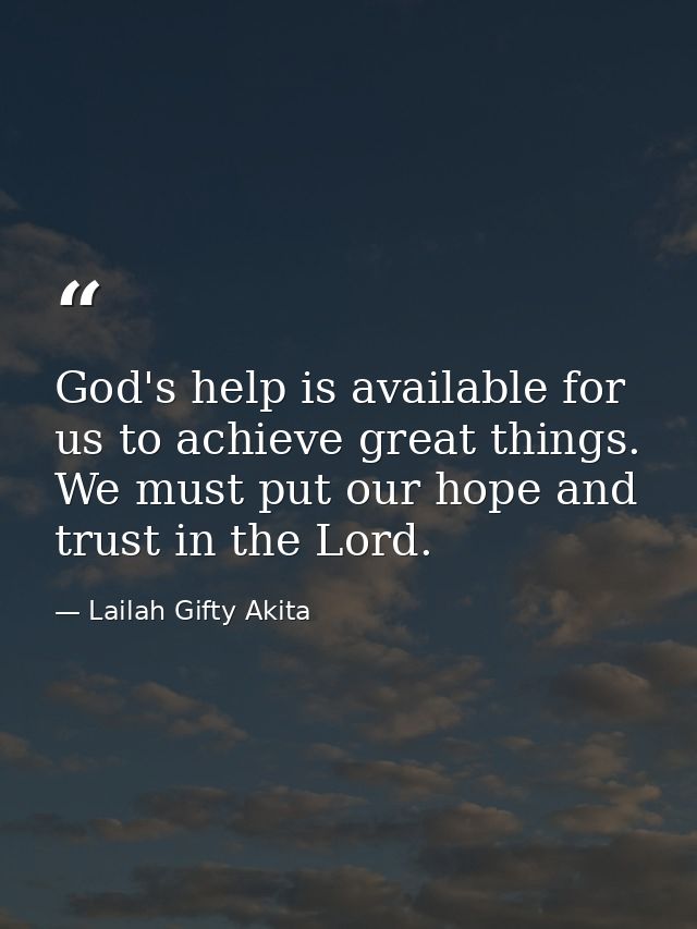 God's help is available for us to achieve great things. We must put our hope and trust in the Lord. — Lailah Gifty Akita