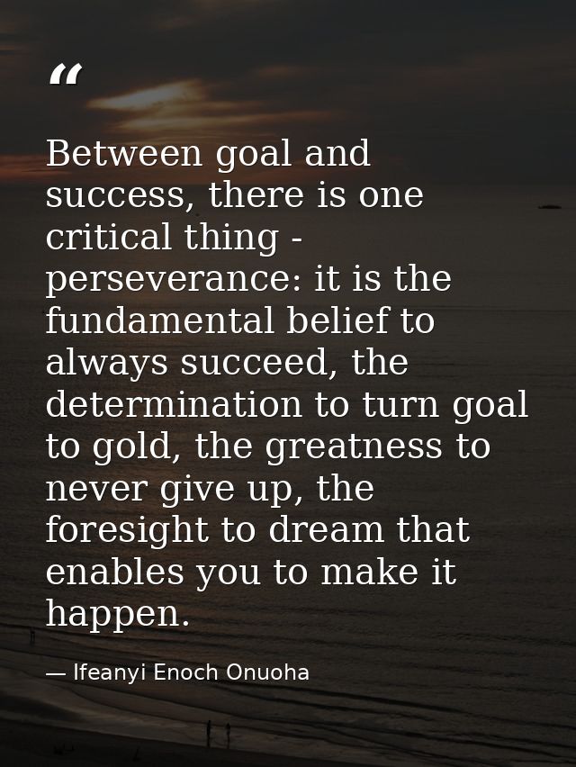 Between goal and success, there is one critical thing - perseverance: it is the fundamental belief to always succeed, th — Ifeanyi Enoch Onuoha