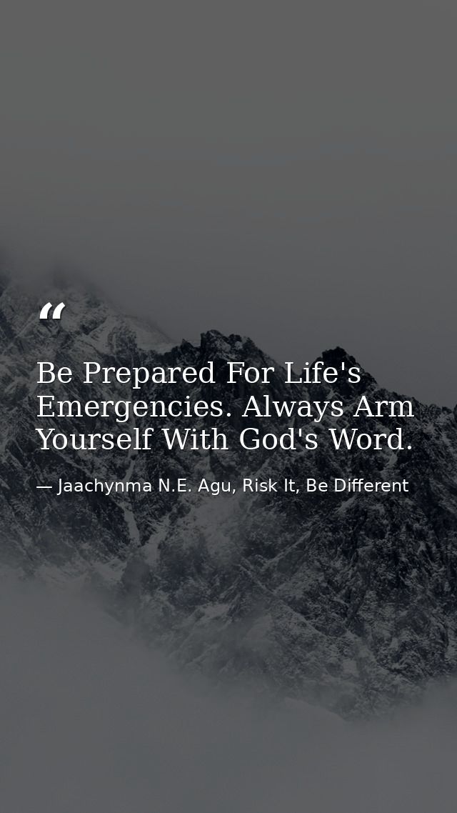 Be Prepared For Life's Emergencies. Always Arm Yourself With God's Word. — Jaachynma N.E. Agu, Risk It, Be Different