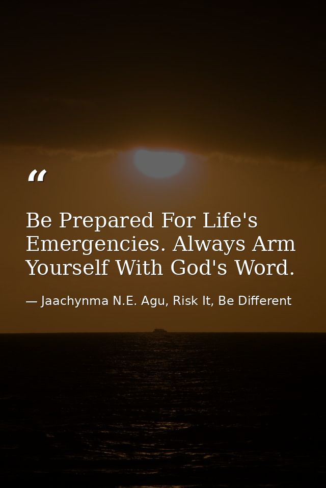 Be Prepared For Life's Emergencies. Always Arm Yourself With God's Word. — Jaachynma N.E. Agu, Risk It, Be Different
