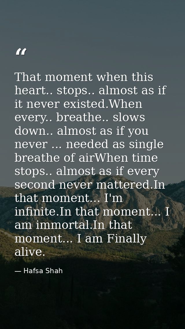That moment when this heart.. stops.. almost as if it never existed.When every.. breathe.. slows down.. almost as if you — Hafsa Shah