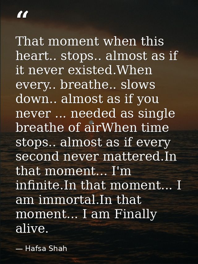 That moment when this heart.. stops.. almost as if it never existed.When every.. breathe.. slows down.. almost as if you — Hafsa Shah