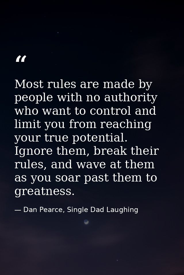 Most rules are made by people with no authority who want to control and limit you from reaching your true potential. Ign — Dan Pearce, Single Dad Laughing