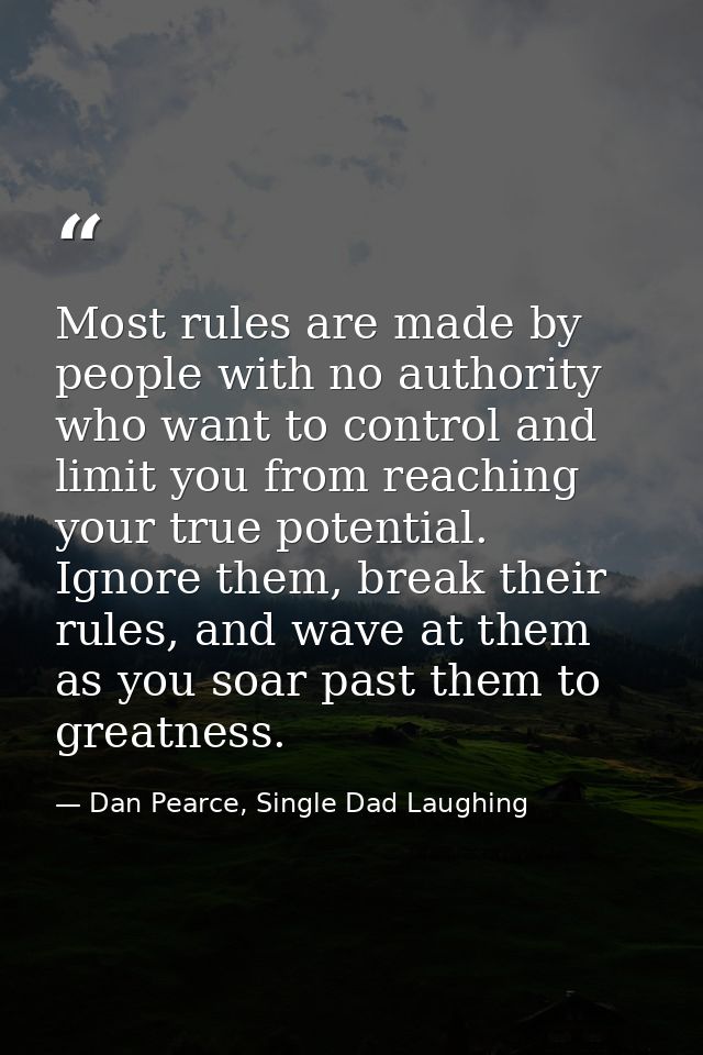 Most rules are made by people with no authority who want to control and limit you from reaching your true potential. Ign — Dan Pearce, Single Dad Laughing