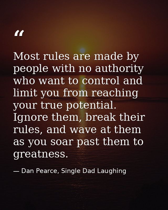 Most rules are made by people with no authority who want to control and limit you from reaching your true potential. Ign — Dan Pearce, Single Dad Laughing