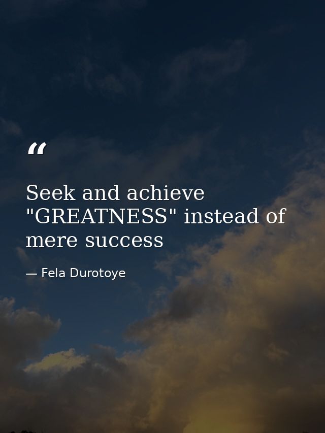 Seek and achieve "GREATNESS" instead of mere success — Fela Durotoye