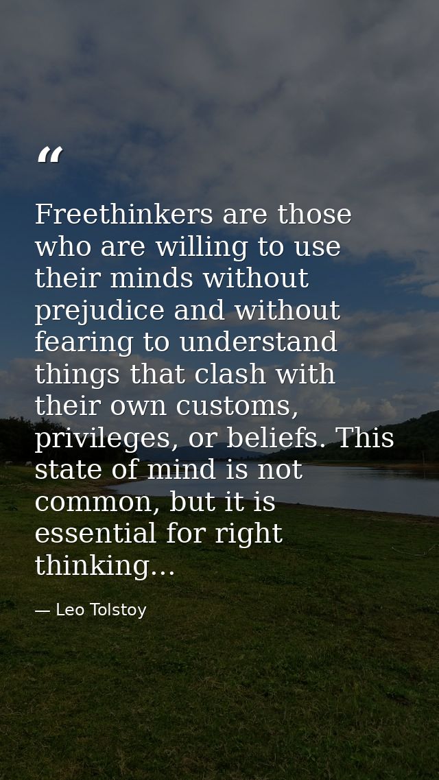 Freethinkers are those who are willing to use their minds without prejudice and without fearing to understand things tha — Leo Tolstoy