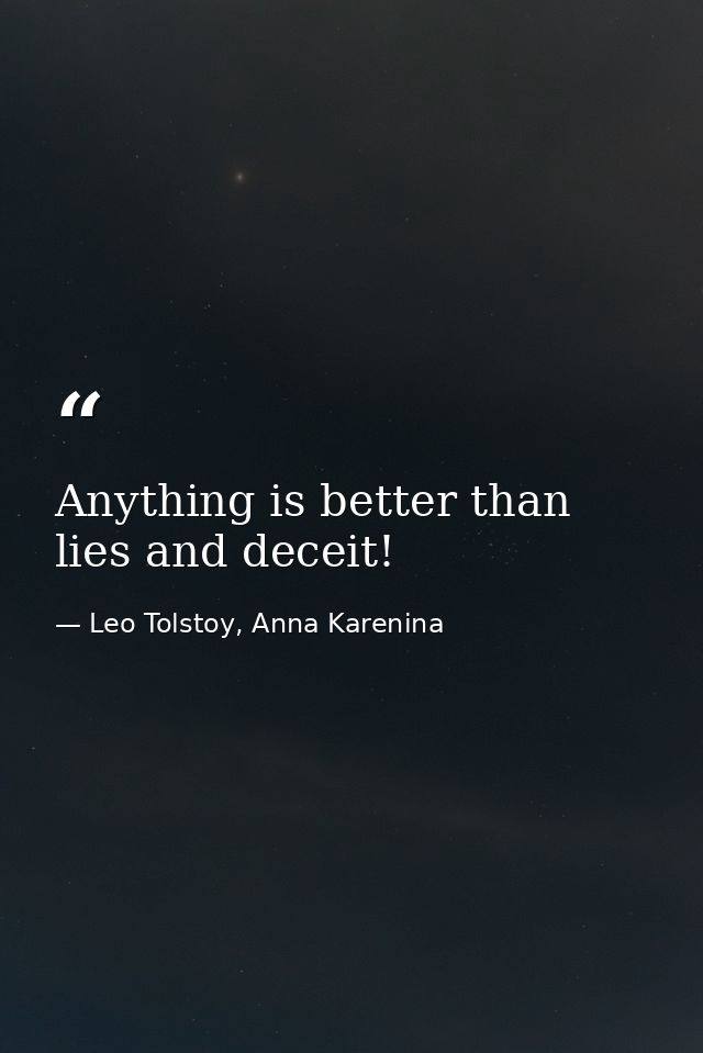 Anything is better than lies and deceit! — Leo Tolstoy, Anna Karenina