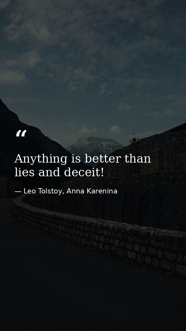 Anything is better than lies and deceit! — Leo Tolstoy, Anna Karenina