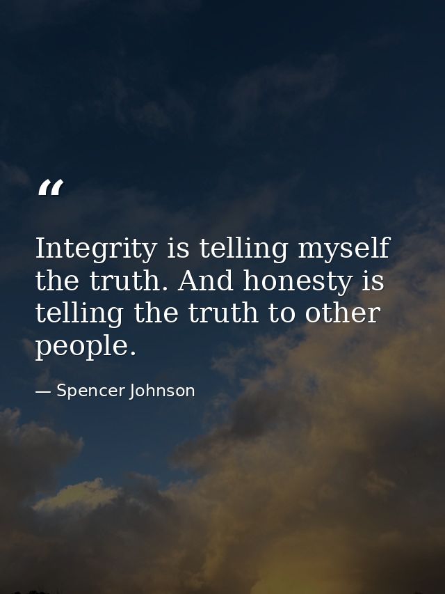 Integrity is telling myself the truth. And honesty is telling the truth to other people. — Spencer Johnson