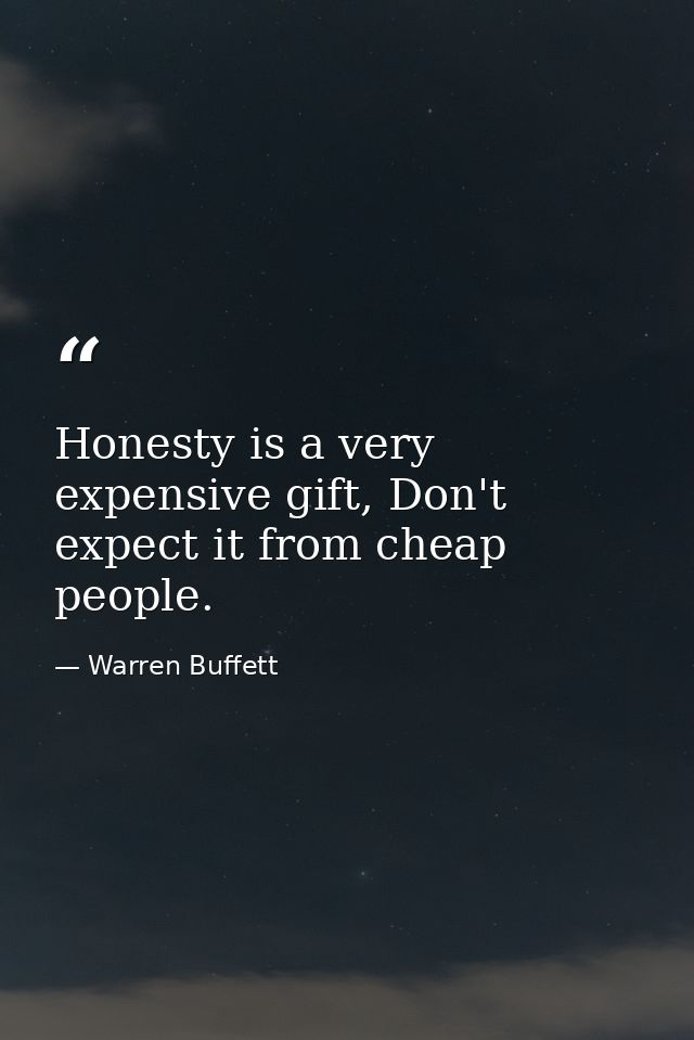 Honesty is a very expensive gift, Don't expect it from cheap people. — Warren Buffett