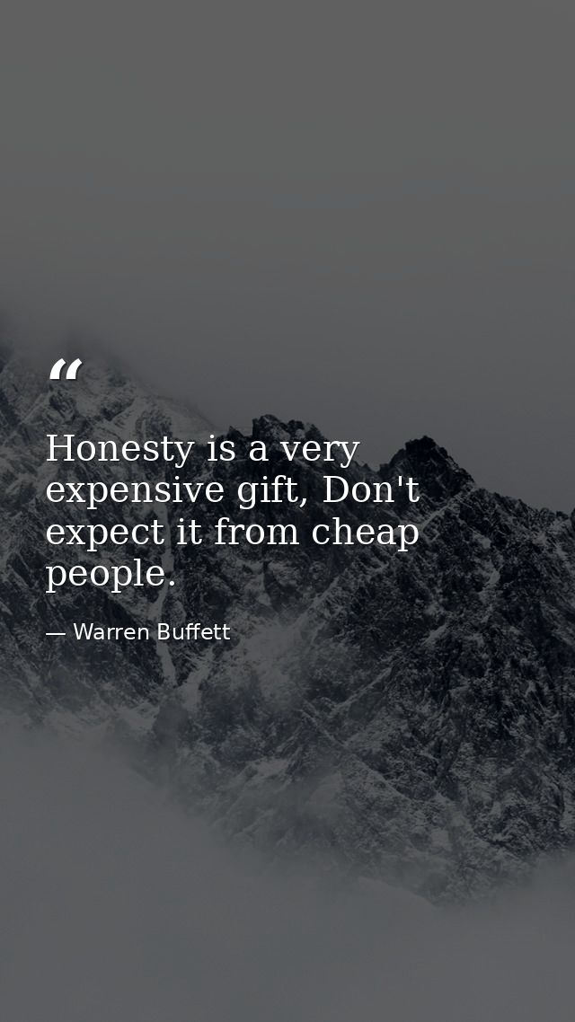 Honesty is a very expensive gift, Don't expect it from cheap people. — Warren Buffett