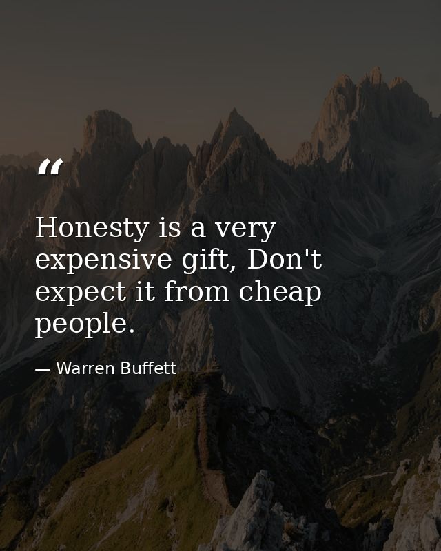 Honesty is a very expensive gift, Don't expect it from cheap people. — Warren Buffett