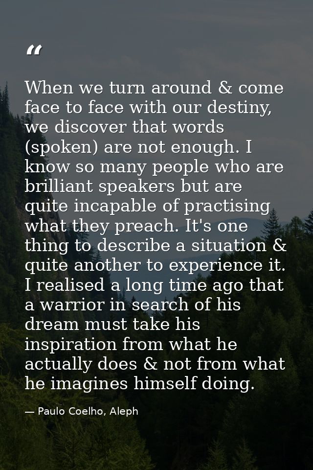 When we turn around & come face to face with our destiny, we discover that words (spoken) are not enough. I know so many — Paulo Coelho, Aleph