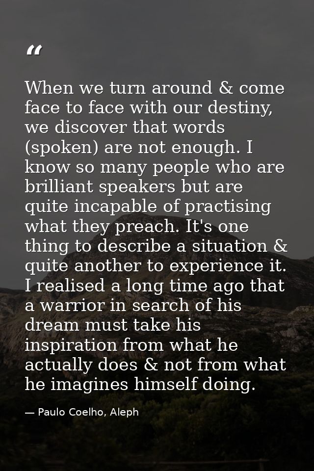 When we turn around & come face to face with our destiny, we discover that words (spoken) are not enough. I know so many — Paulo Coelho, Aleph
