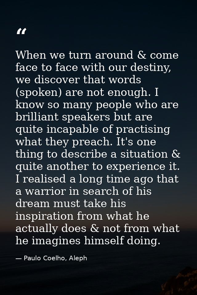 When we turn around & come face to face with our destiny, we discover that words (spoken) are not enough. I know so many — Paulo Coelho, Aleph