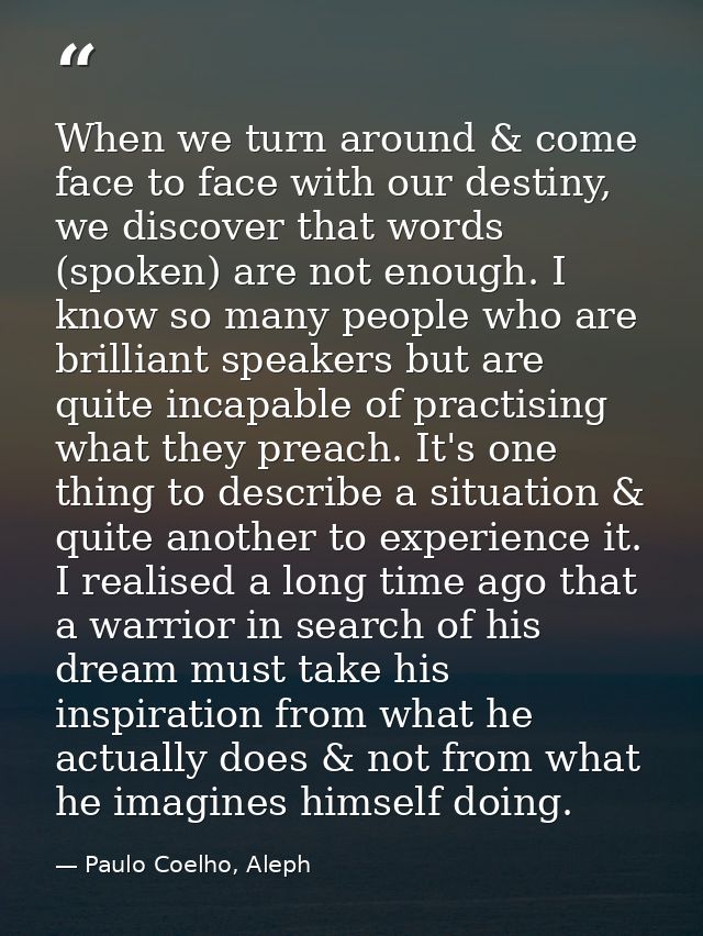 When we turn around & come face to face with our destiny, we discover that words (spoken) are not enough. I know so many — Paulo Coelho, Aleph