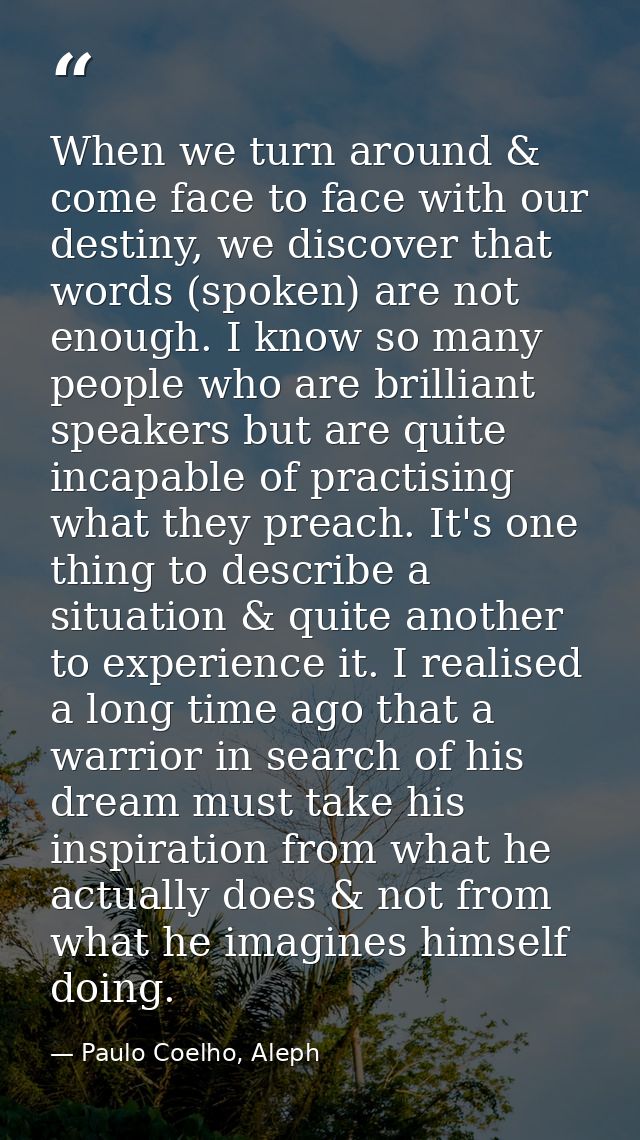 When we turn around & come face to face with our destiny, we discover that words (spoken) are not enough. I know so many — Paulo Coelho, Aleph