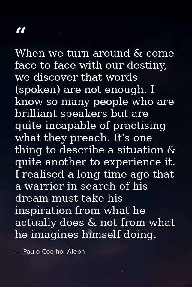 When we turn around & come face to face with our destiny, we discover that words (spoken) are not enough. I know so many — Paulo Coelho, Aleph