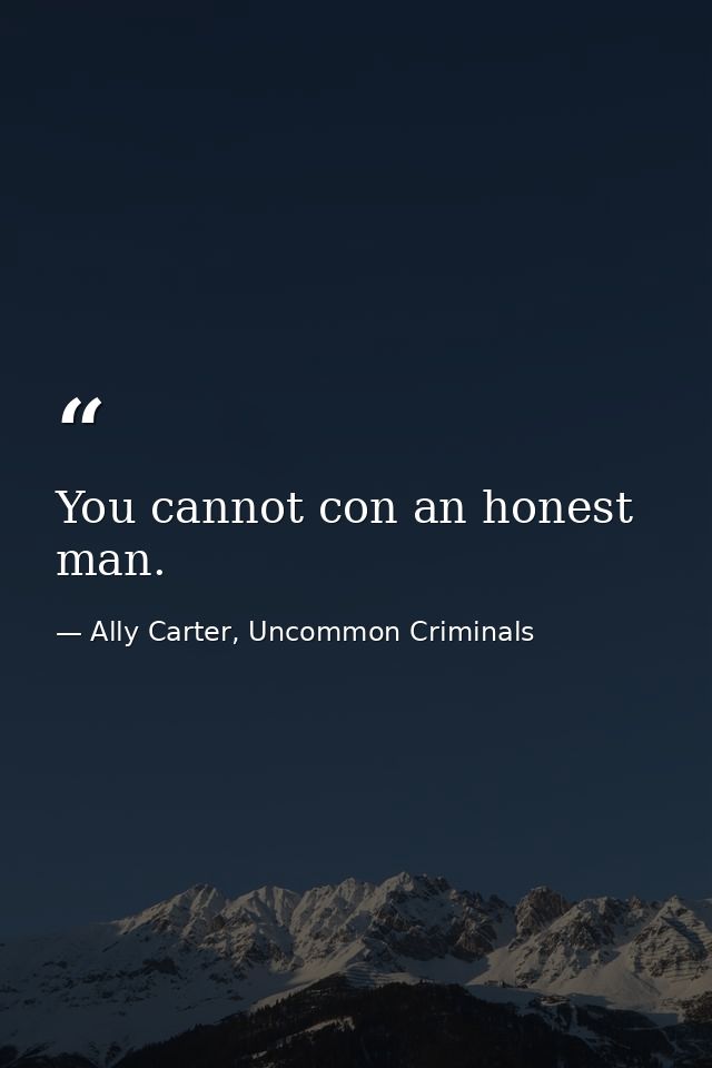 You cannot con an honest man. — Ally Carter, Uncommon Criminals