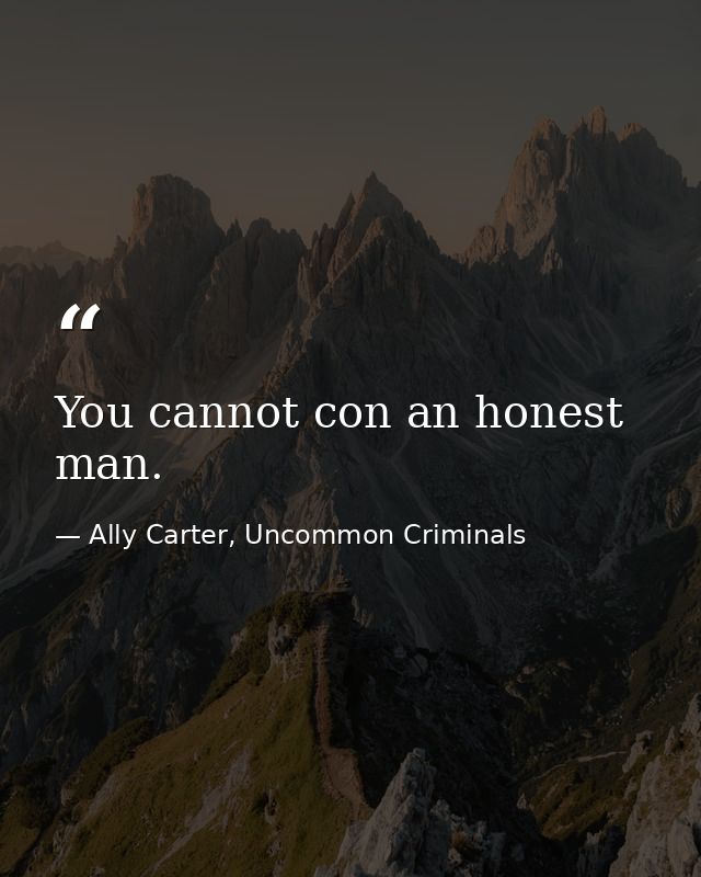 You cannot con an honest man. — Ally Carter, Uncommon Criminals