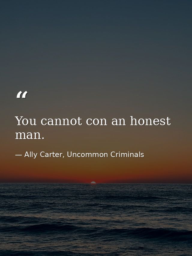 You cannot con an honest man. — Ally Carter, Uncommon Criminals