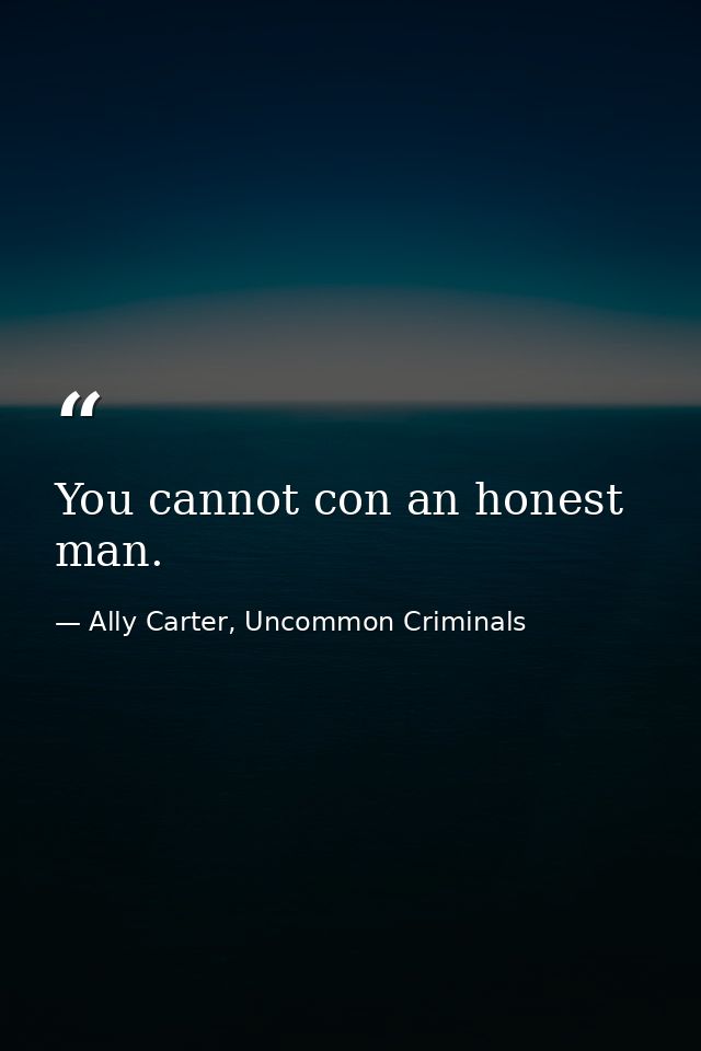 You cannot con an honest man. — Ally Carter, Uncommon Criminals