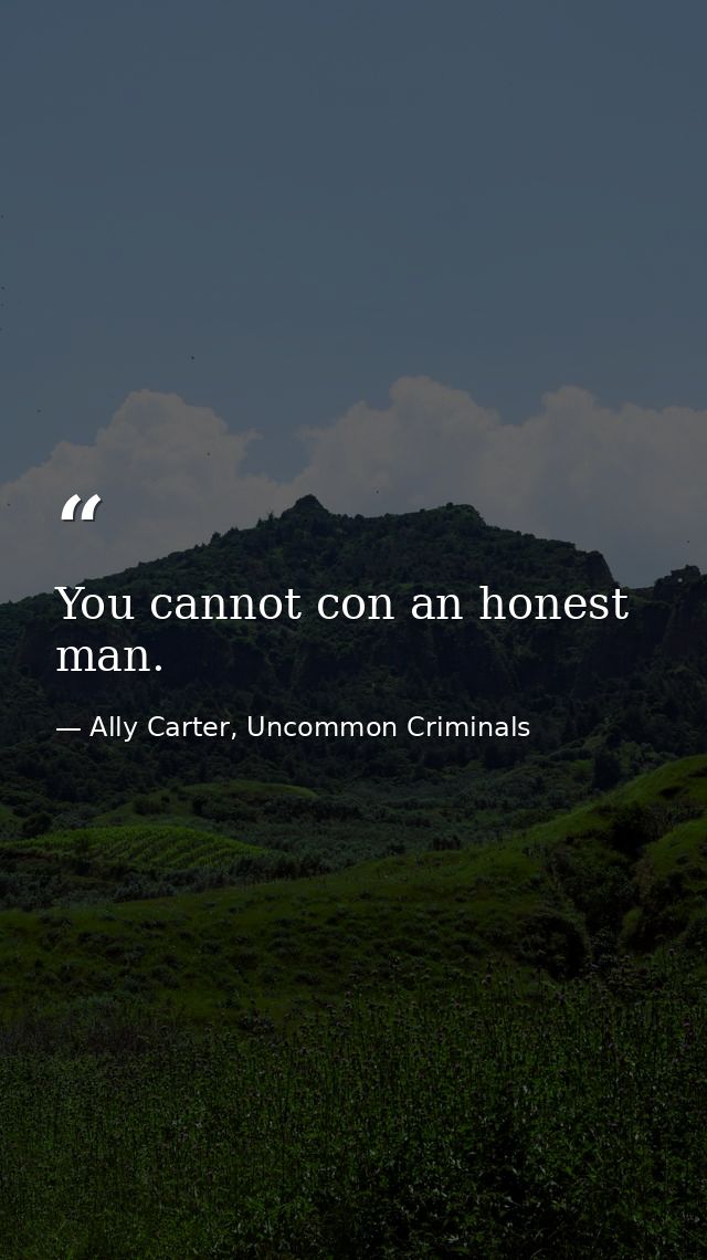 You cannot con an honest man. — Ally Carter, Uncommon Criminals