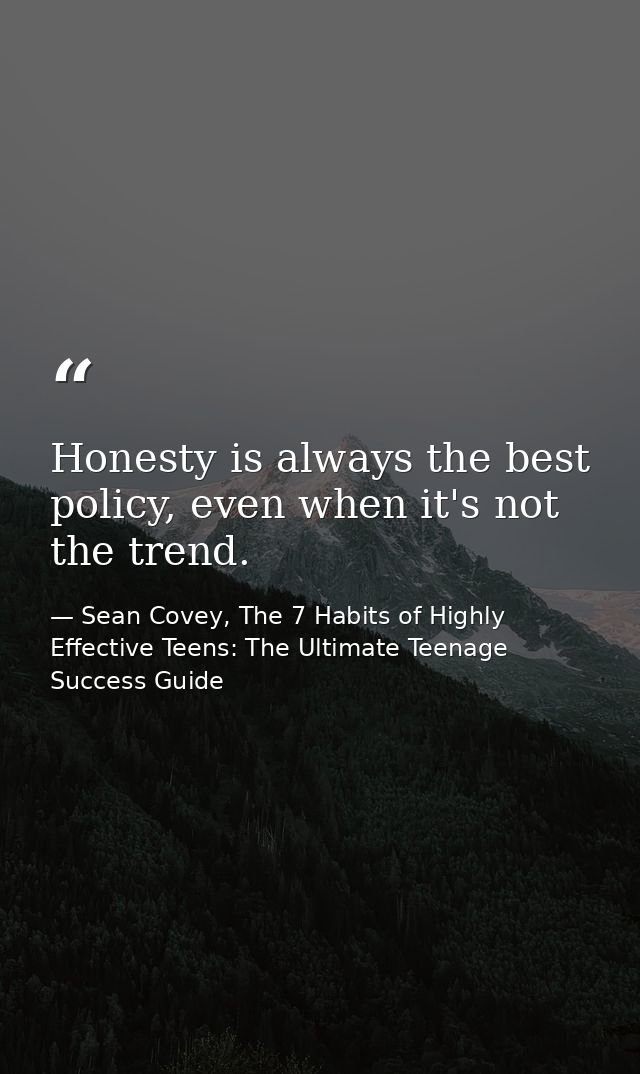 Honesty is always the best policy, even when it's not the trend. — Sean Covey, The 7 Habits of Highly Effective Teens: The Ultimate Teenage Success Guide