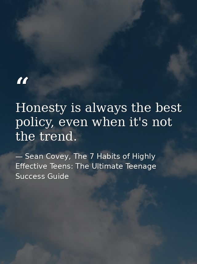 Honesty is always the best policy, even when it's not the trend. — Sean Covey, The 7 Habits of Highly Effective Teens: The Ultimate Teenage Success Guide