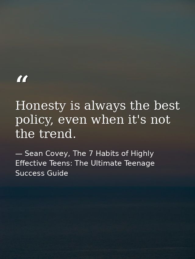 Honesty is always the best policy, even when it's not the trend. — Sean Covey, The 7 Habits of Highly Effective Teens: The Ultimate Teenage Success Guide