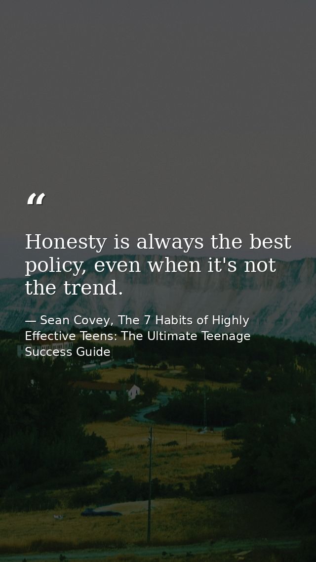 Honesty is always the best policy, even when it's not the trend. — Sean Covey, The 7 Habits of Highly Effective Teens: The Ultimate Teenage Success Guide