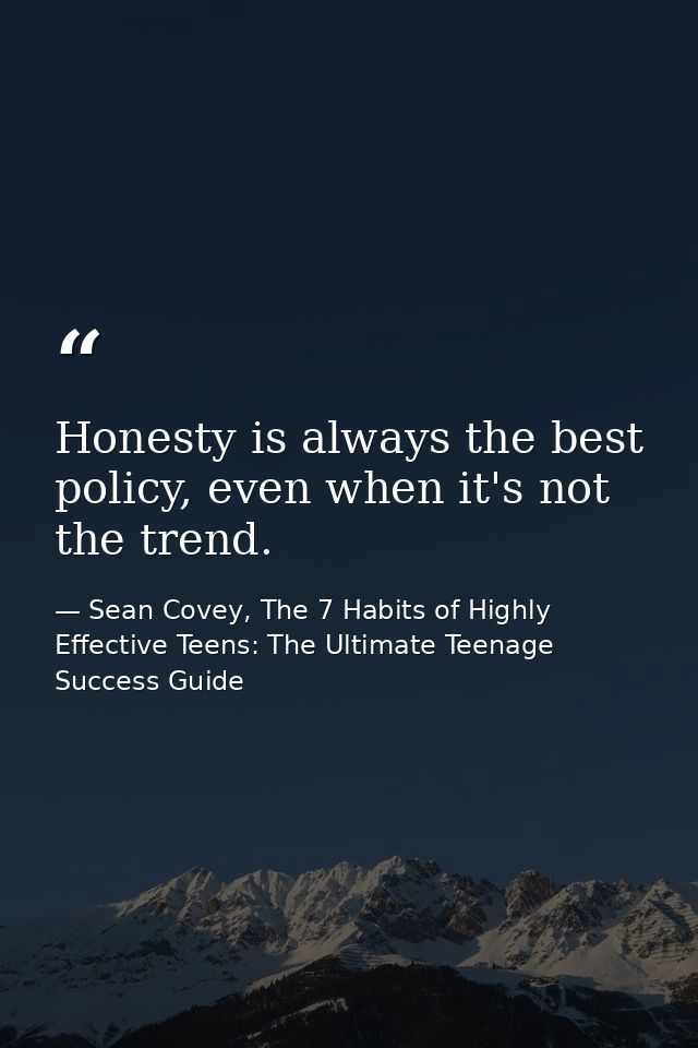 Honesty is always the best policy, even when it's not the trend. — Sean Covey, The 7 Habits of Highly Effective Teens: The Ultimate Teenage Success Guide