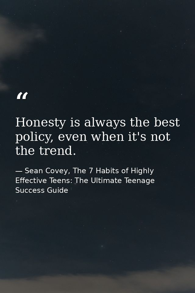 Honesty is always the best policy, even when it's not the trend. — Sean Covey, The 7 Habits of Highly Effective Teens: The Ultimate Teenage Success Guide