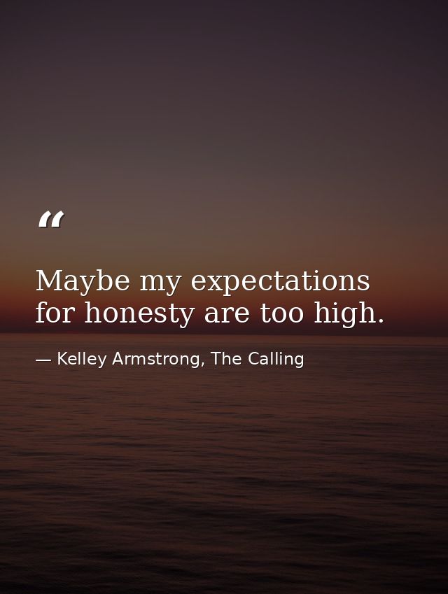 Maybe my expectations for honesty are too high. — Kelley Armstrong, The Calling