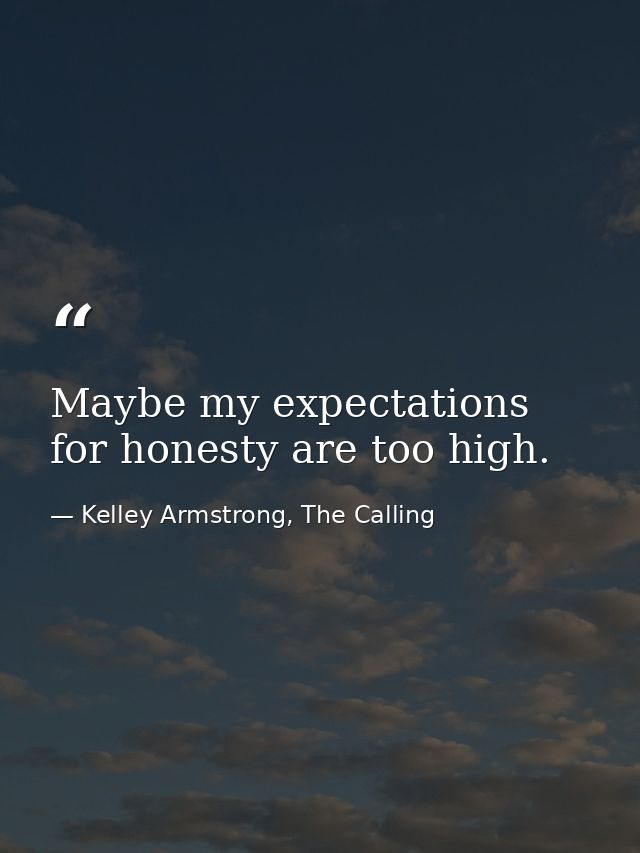 Maybe my expectations for honesty are too high. — Kelley Armstrong, The Calling