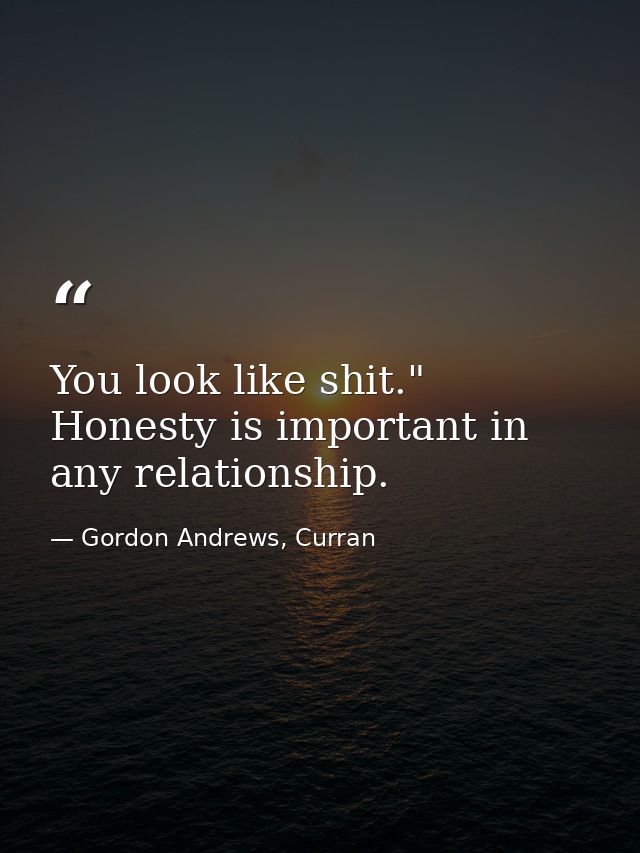 You look like shit." Honesty is important in any relationship. — Gordon Andrews, Curran