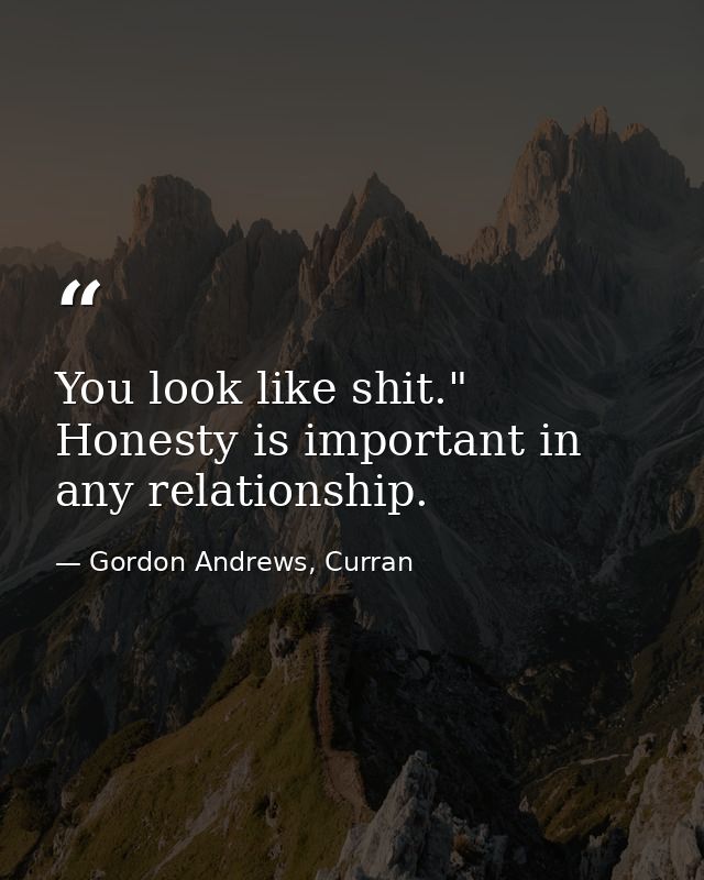 You look like shit." Honesty is important in any relationship. — Gordon Andrews, Curran