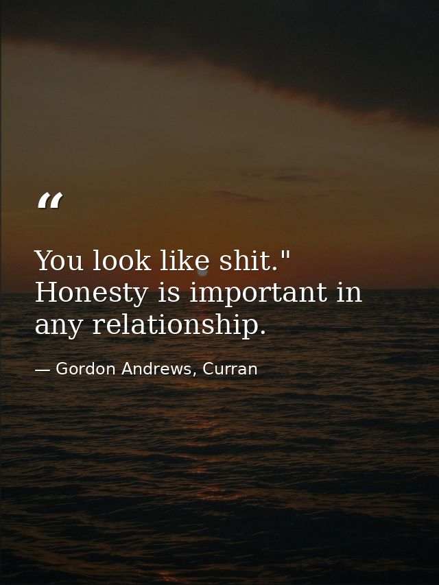 You look like shit." Honesty is important in any relationship. — Gordon Andrews, Curran
