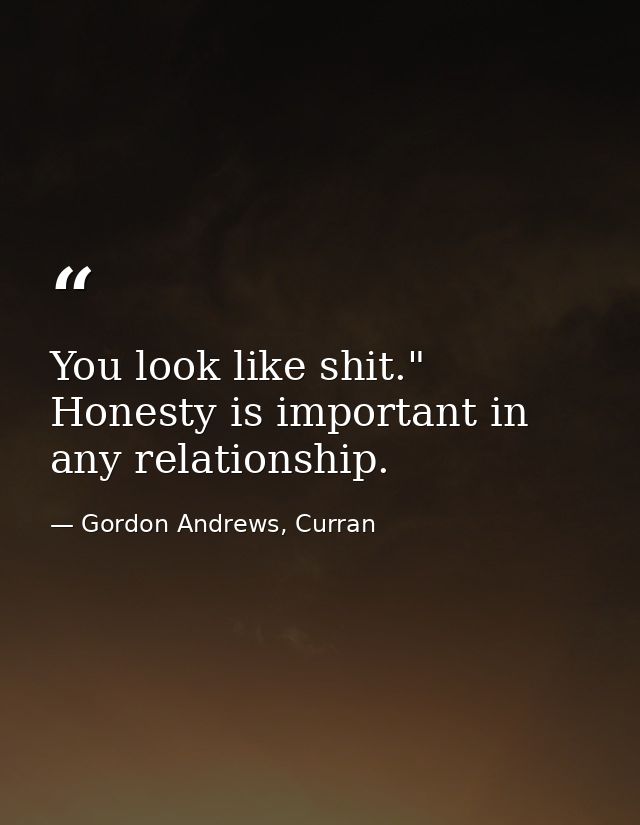 You look like shit." Honesty is important in any relationship. — Gordon Andrews, Curran