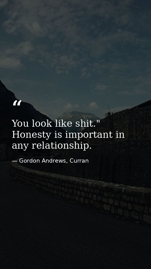 You look like shit." Honesty is important in any relationship. — Gordon Andrews, Curran