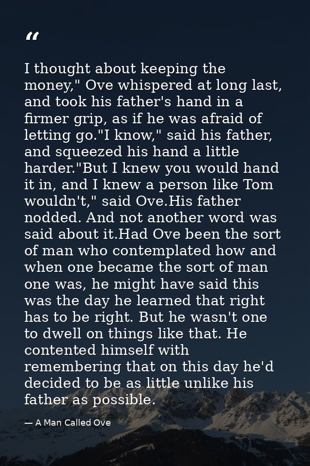 I thought about keeping the money," Ove whispered at long last, and took his father's hand in a firmer grip, as if he wa — A Man Called Ove