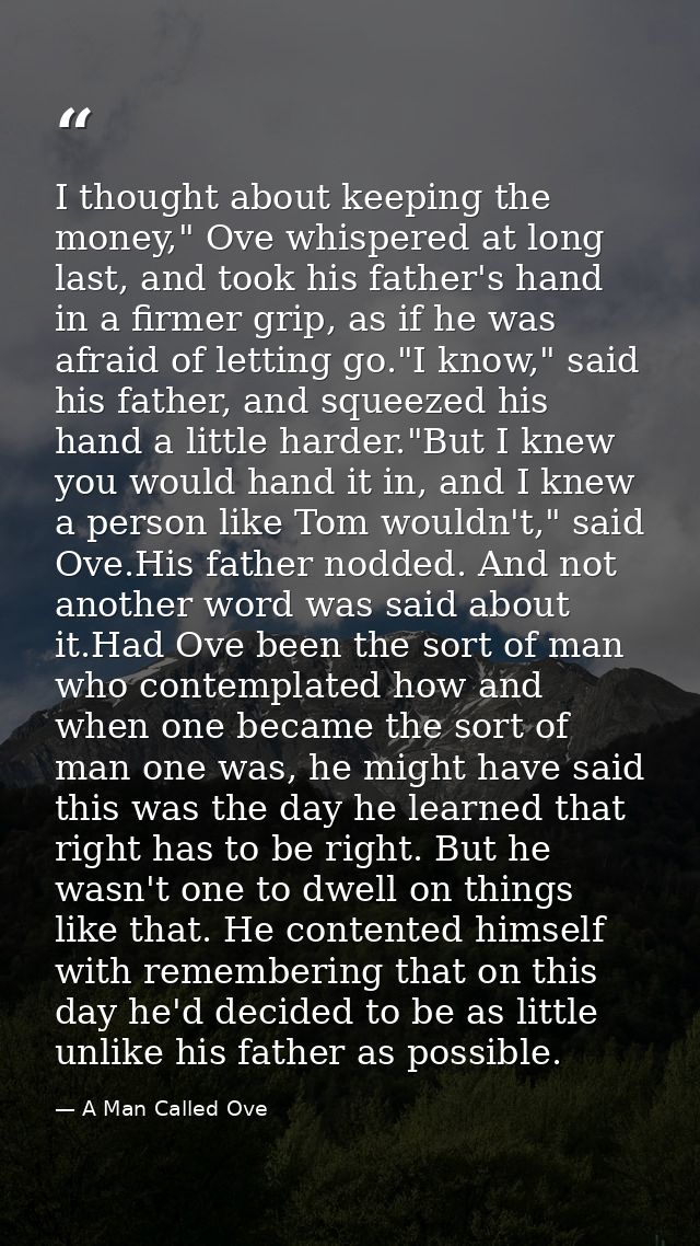 I thought about keeping the money," Ove whispered at long last, and took his father's hand in a firmer grip, as if he wa — A Man Called Ove