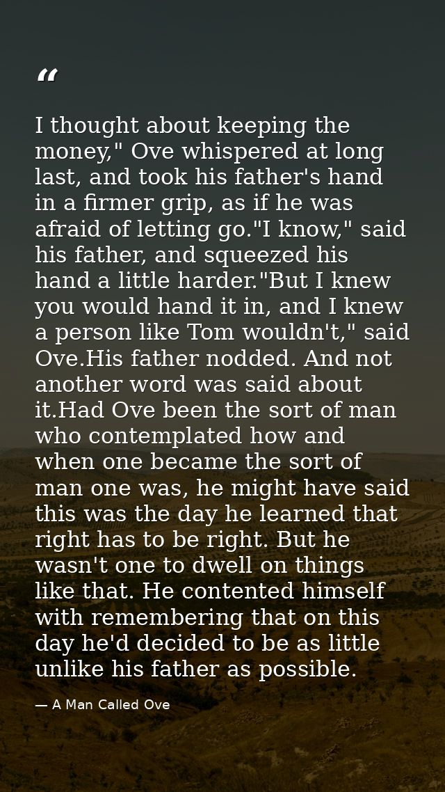 I thought about keeping the money," Ove whispered at long last, and took his father's hand in a firmer grip, as if he wa — A Man Called Ove