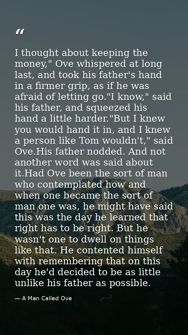 I thought about keeping the money," Ove whispered at long last, and took his father's hand in a firmer grip, as if he wa — A Man Called Ove
