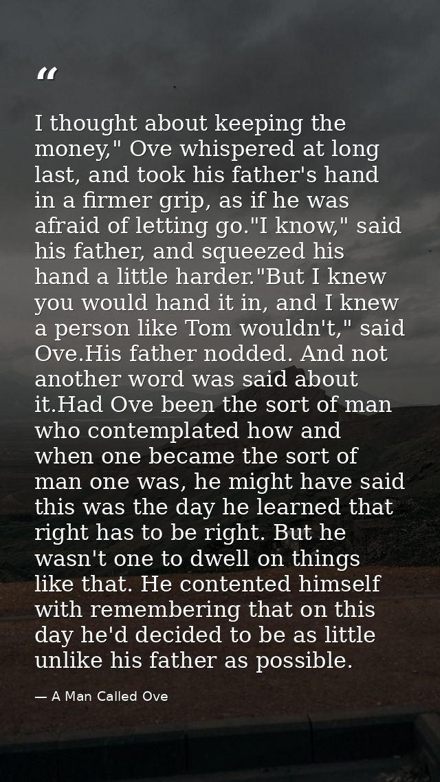 I thought about keeping the money," Ove whispered at long last, and took his father's hand in a firmer grip, as if he wa — A Man Called Ove